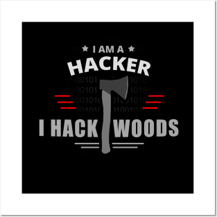 I Am A Hacker, I Hack Woods - Hacker Posters and Art